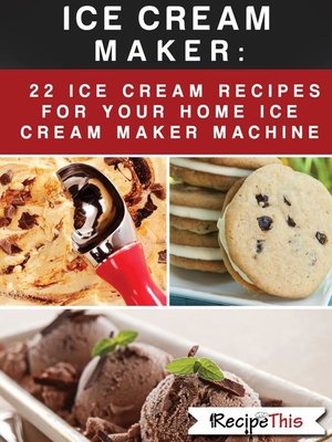 cover image of Ice Cream Maker – 22 Ice Cream Recipes For Your Home Ice Cream Maker Machine
